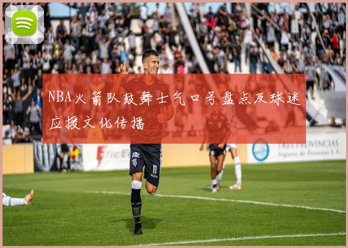 NBA火箭队鼓舞士气口号盘点及球迷应援文化传播