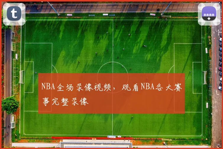 NBA全场录像视频，观看NBA各大赛事完整录像