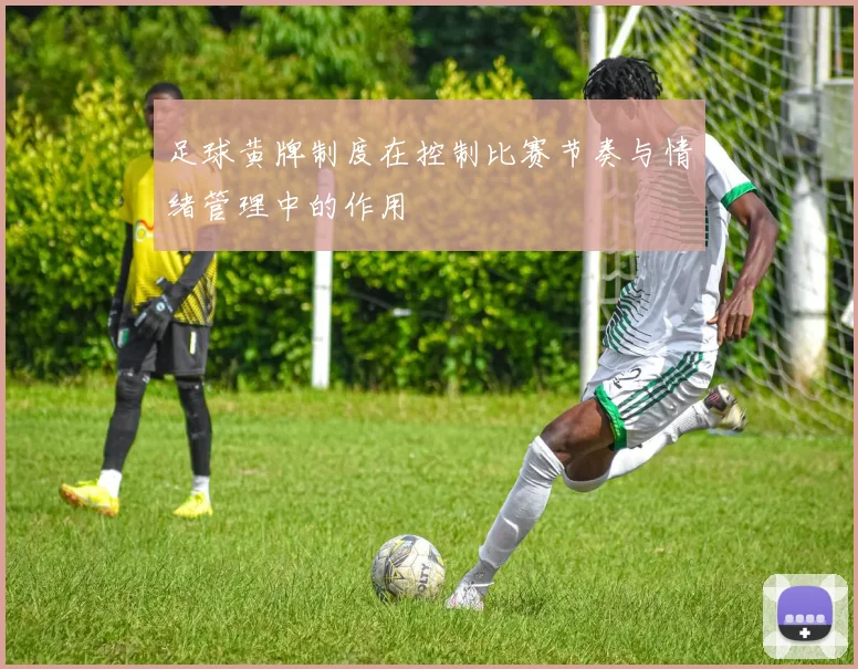 足球黄牌制度在控制比赛节奏与情绪管理中的作用
